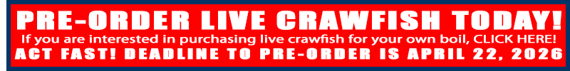 PRE-ORDER LIVE CRAWFISH TODAY! If you are interested in purchasing live crawfish for your own boil, CLICK HERE! ACT FAST! DEADLINE TO PRE-ORDER IS APRIL 22, 2026